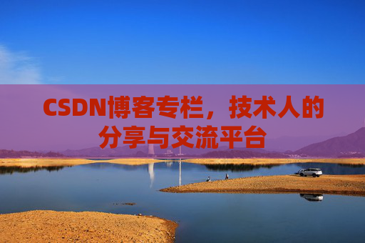 CSDN博客专栏，技术人的分享与交流平台